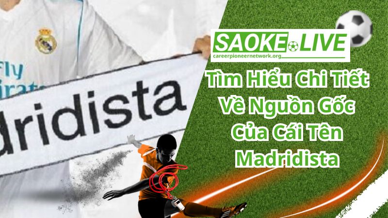 Tìm hiểu chi tiết về thuật ngữ Madridista 